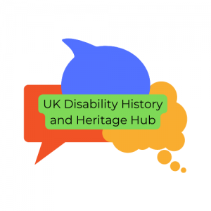 : Three multi-coloured speech/thought bubbles of varying shapes (from left to right: red rectangle, blue circle, and gold cloud) centred around a green oblong shape with the black text ‘UK Disability History and Heritage Hub’, in the centre. This is the logo of the UK Disability History and Heritage Hub. The colour scheme in the logo reflects the disability pride flag.